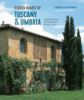 Hidden Homes of Tuscany and Umbria: Inspirational Interiors in Rural