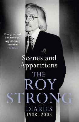Scenes and Apparitions: The Roy Strong Diaries 1988-2003