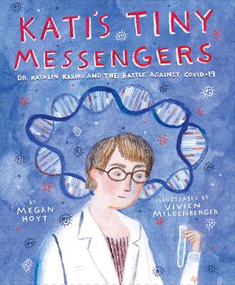 Kati's Tiny Messengers: Dr. Katalin Kariko and the Battle Against COVID-19