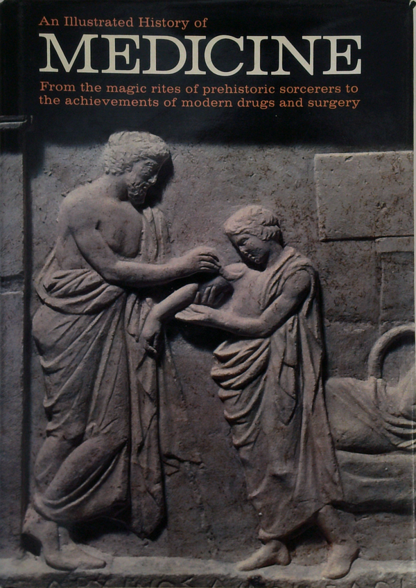 An Illustrated History Of Medicine: From The Magic Rites Of Prehistoric Sorcerers To The Achievements Of Modern Drugs And Surgery