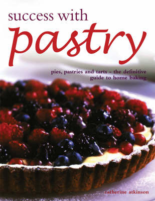 Success with Pastry: Pies, Pastries and Tarts - the Definitive Guide