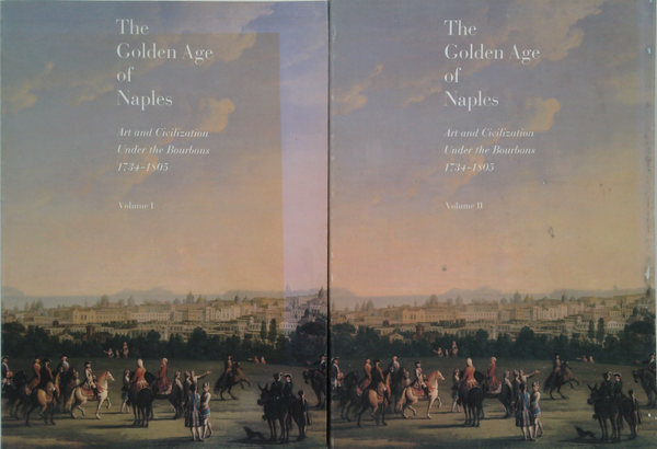 The Golden Age Of Naples: Art And Civilization Under The Bourbons 1734-1805 (Two-Volume Set)