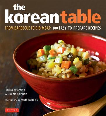 The Korean Table: From Barbecue to Bibimbap 100 Easy-To-Prepare
