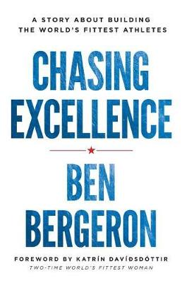 Chasing Excellence: A Story About Building the World's Fittest Athlete
