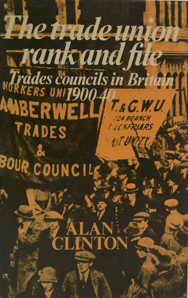 The Trade Union Rank And File: Trades Councils In Britain, 1900-40