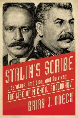 Stalin's Scribe: Literature, Ambition, and Survival: The Life of Mikhail Sholokhov