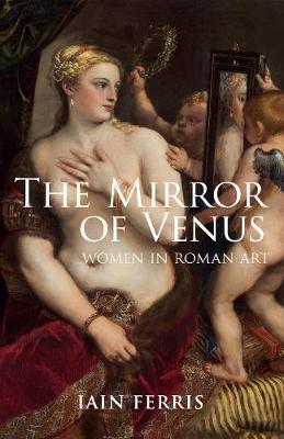 The Mirror of Venus: Women in Roman Art