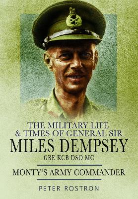 The Military Life and Times of General Sir Miles Dempsey: Monty's Army