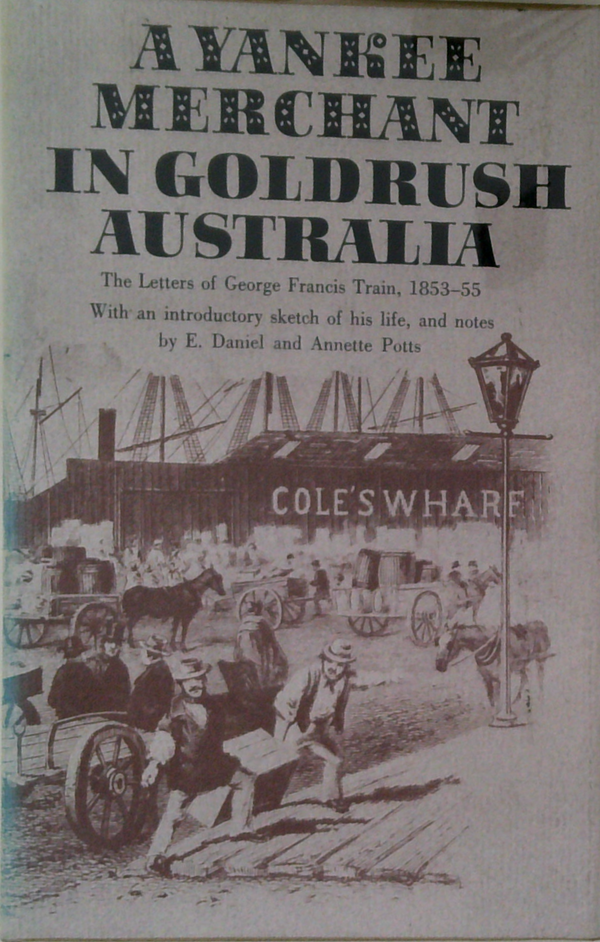 A Yankee Merchant In Goldrush Australia: The Letters Of George Francis Train, 1853-55