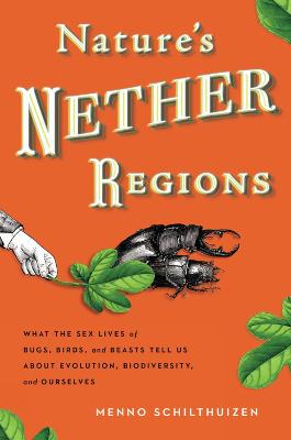 Nature's Nether Regions: What the Sex Lives of Bugs, Birds and Beasts Tell Us About Evolution, Biodiversity and Ourselves