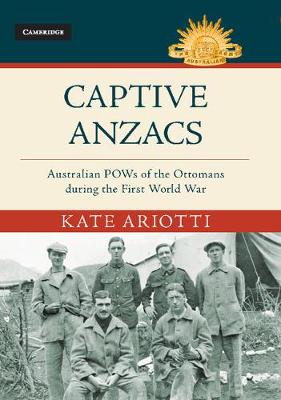 Captive Anzacs: Australian POWs of the Ottomans during the First World