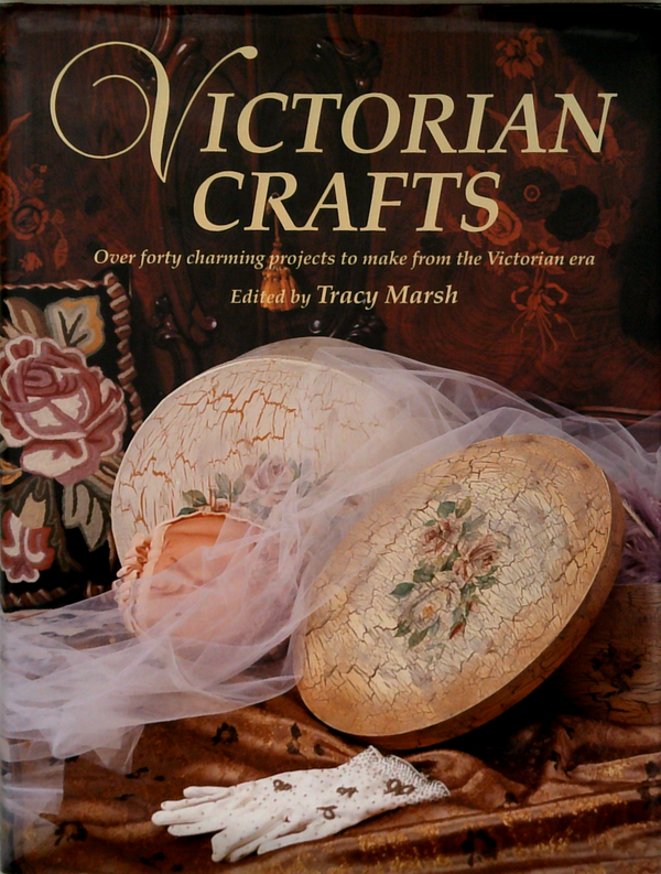 Victorian Crafts: Over Forty Charming Projects To Make From The Victorian Era