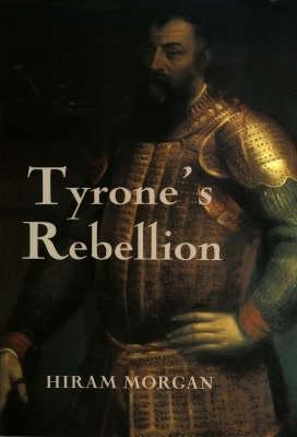 Tyrone's Rebellion: The Outbreak of the Nine Years War in Tudor