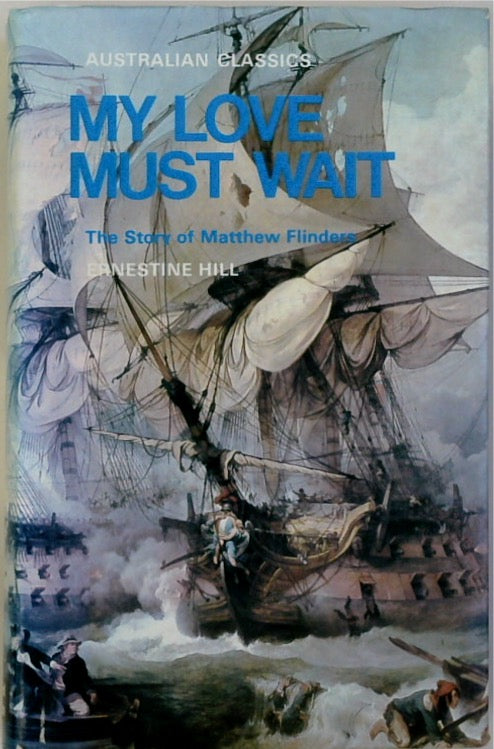 My Love Must Wait. The Story of Matthew Flinders.