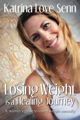 Losing Weight is a Healing Journey: A Woman's Guide to Losing Weight