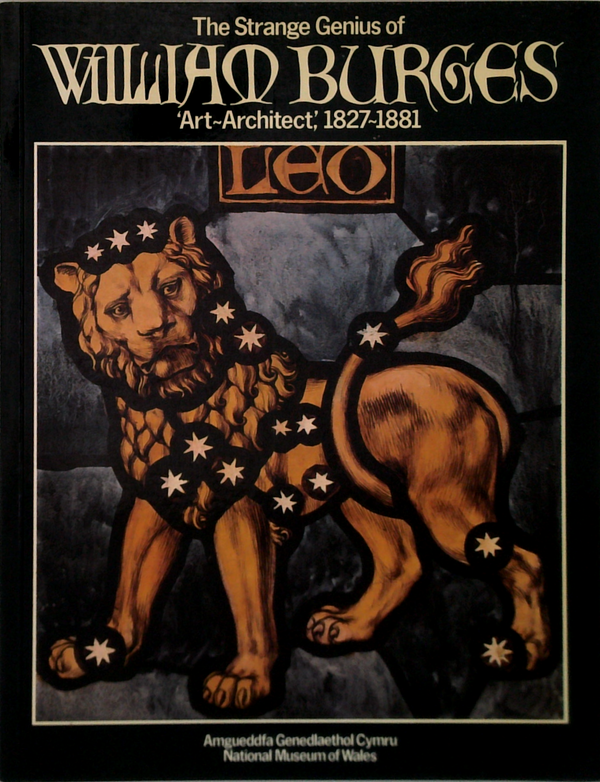 The Strange Genius Of William Burges: Art-Architect, 1827-1881