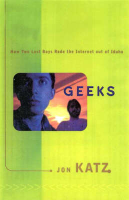 Geeks: How Two Lost Boys Rode the Internet out of Idaho