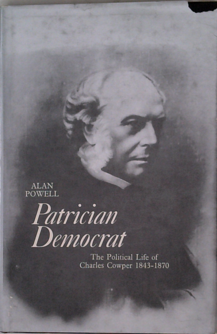 Patrician Democrat: The Political Life Of Charles Cowper 1843-1870
