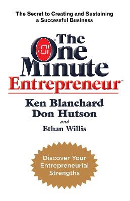 The One Minute Entrepreneur: The Secret to Creating and Sustaining a