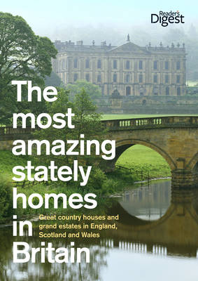 The Most Amazing Stately Homes in Britain: Great Country Houses and