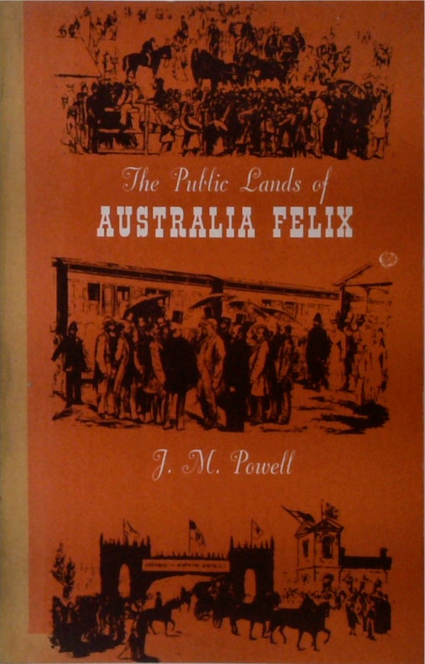 The Public Lands of Australia Felix: Settlement and Land Appraisal in Victoria in 1834-91 with Special Reference to the Western Plains