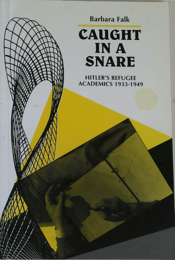 Caught In A Snare: Hitler's Refugee Academics 1933-1949