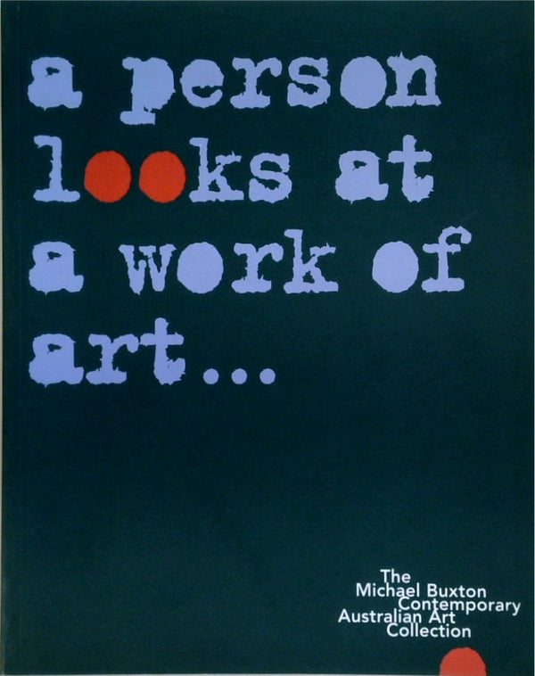 A Person Looks at a Work of Art... The Michael Buxton Contemporary Australian Art Collection