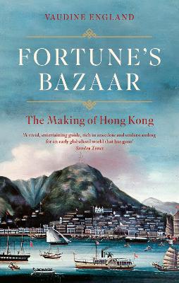 Fortune's Bazaar: The Making of Hong Kong