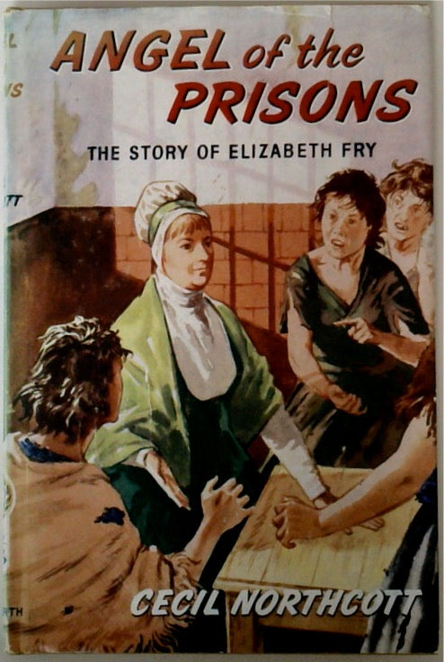 Angel of the Prisons The Story of Elizabeth Fry