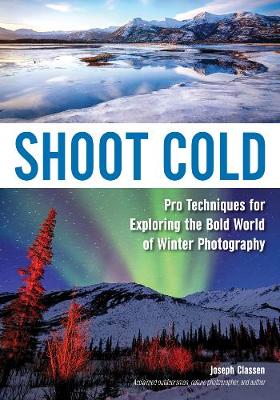 Shoot Cold: Pro Techniques for Exploring the Bold World of Winter
