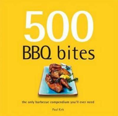 500 BBQ Bites: The Only Barbecue Compendium You'll Ever Need
