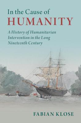 In the Cause of Humanity: A History of Humanitarian Intervention in
