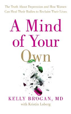 A Mind of Your Own: The Truth About Depression and How Women Can Heal