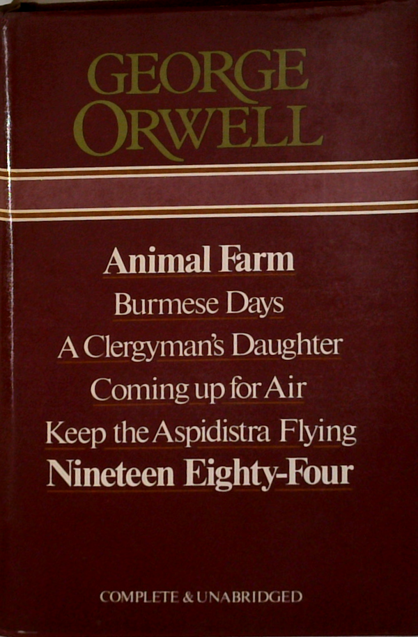George Orwell: Animal Farm; Burmese Days; A Clergyman's Daughter; Coming Up For Air; Keep The Aspidistra Flying; Nineteen Eighty-Four