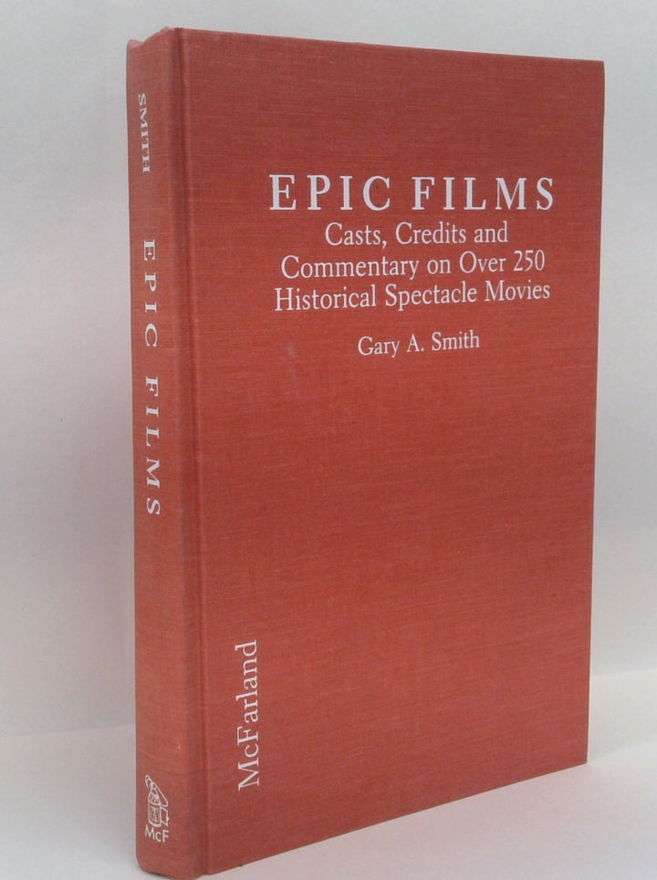 Epic Films: Casts, Credits and Commentary on over 250 Historical Spectacle Movies