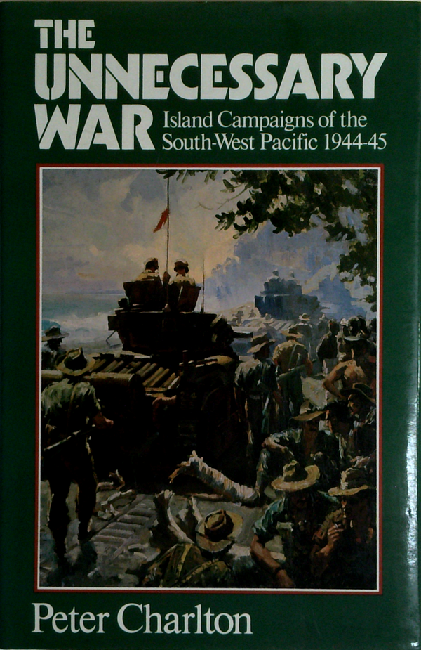 The Unnecessary War: Island Campaigns Of The South-West Pacific 1944-45
