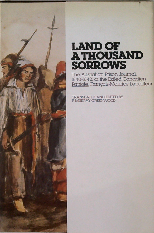 Land Of A Thousand Sorrows: The Australian Prison Journal, 1840-1842, Of The Exiled Canadien, Basile-Maurice Lepailleur