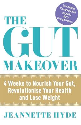 The Gut Makeover: 4 Weeks to Nourish Your Gut, Revolutionise Your
