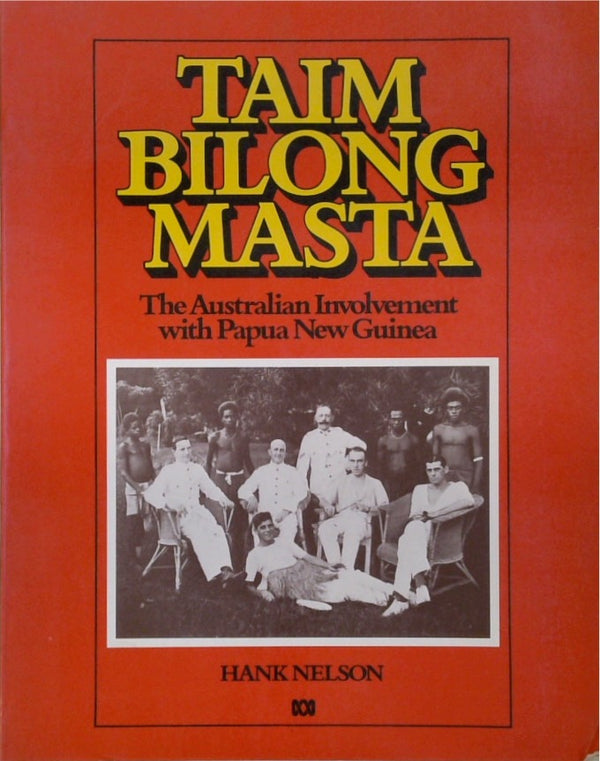 Taim Bilong Masta: The Australian Involvement with Papua New Guinea