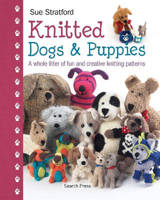 Knitted Dogs & Puppies: A Whole Litter of Fun and Creative Knitting