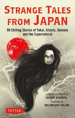 Strange Tales from Japan: 99 Chilling Stories of Yokai, Ghosts, Demons