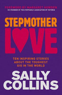 Stepmother Love: Ten inspiring stories about the toughest gig in the