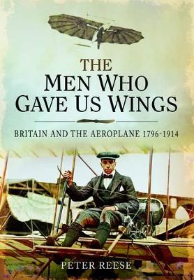 Men Who Gave Us Wings: Britain and the Aeroplane 1796-1914