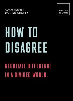 How to Disagree: Negotiate difference in a divided world.: 20 thought-provoking lessons