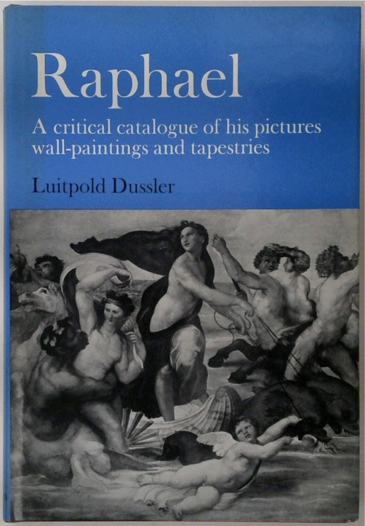 Raphael: A Critical Catalogue of His Pictures, Wall-Paintings and Tapestries