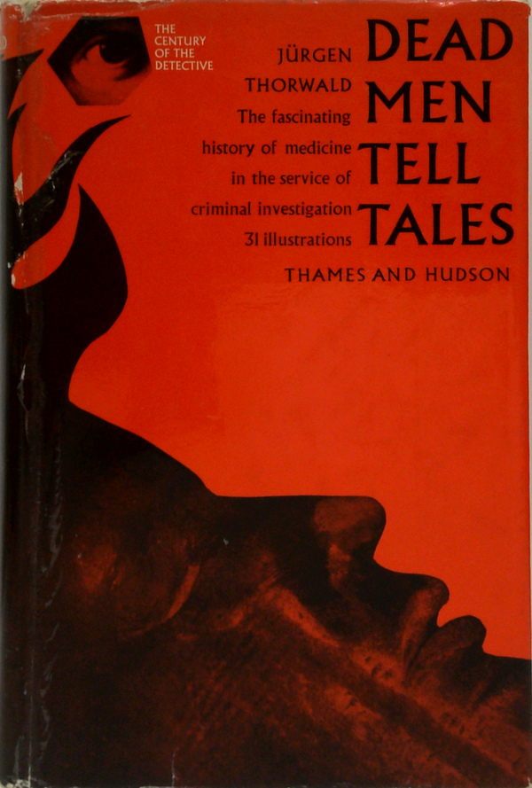 Dead Men Tell Tales: The Fascinating History Of Medicine In The Service Of Criminal Investigation