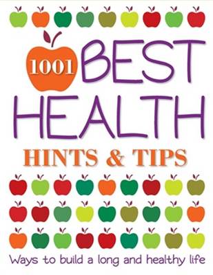 1001 Best Health Hints & Tips: Ways to build a long and healthy life