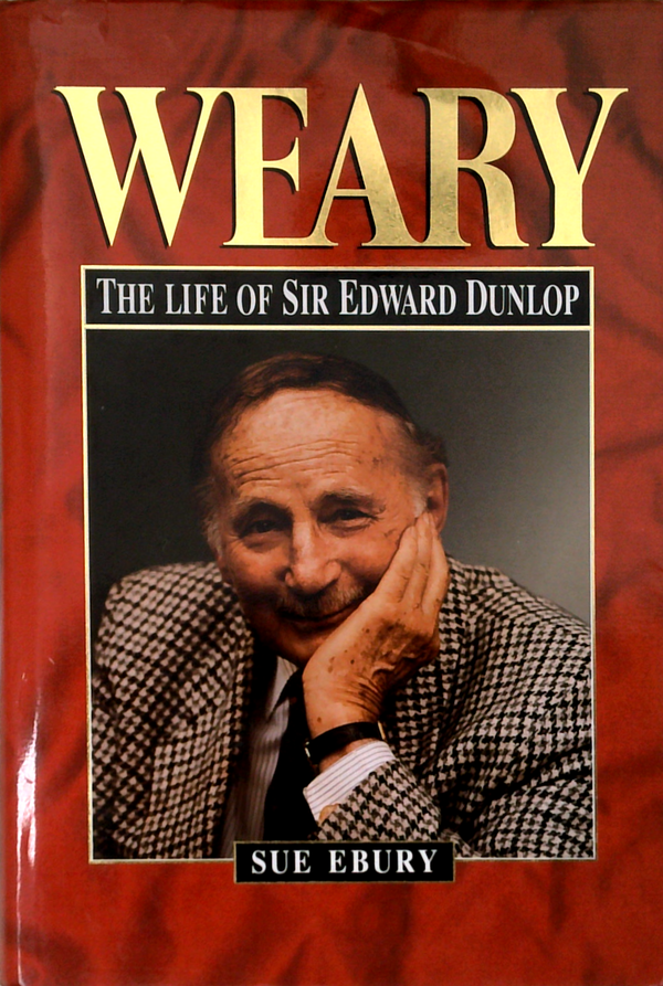 Weary: The Life Of Sir Edward Dunlop