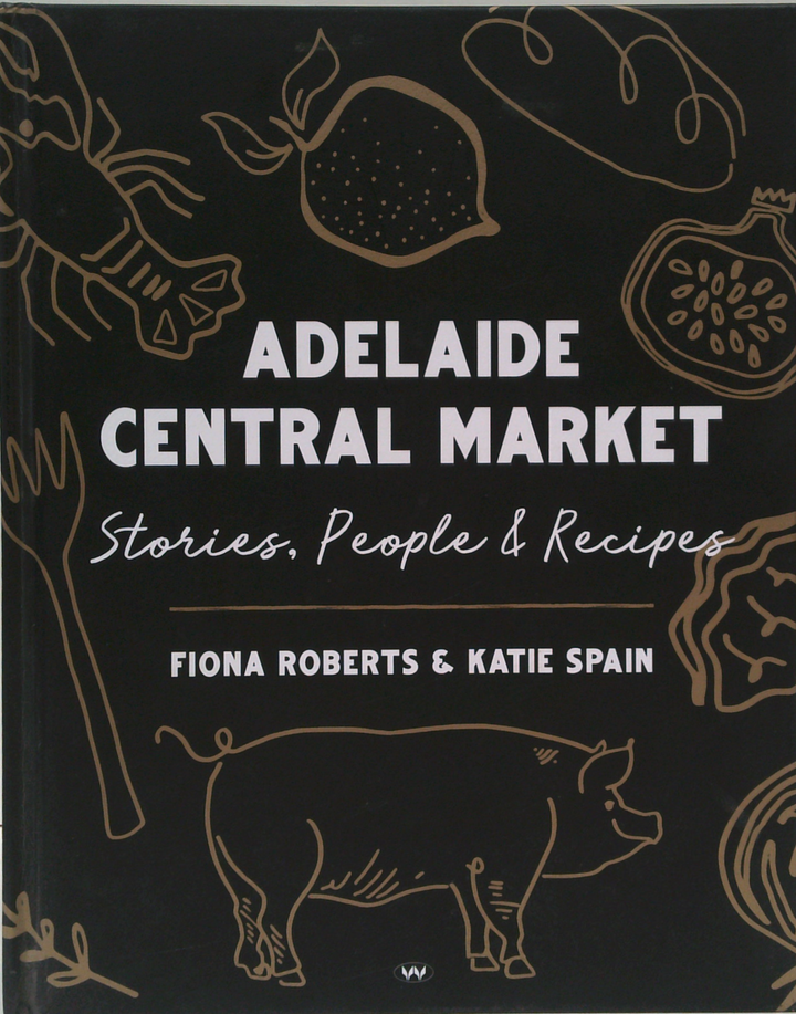 Adelaide Central Market: Stories, People & Recipes
