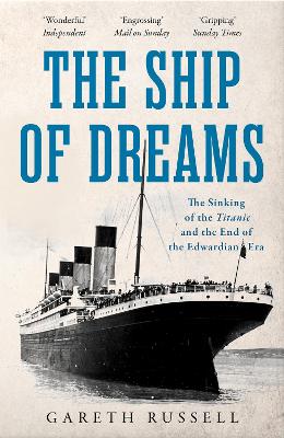 The Ship of Dreams: The Sinking of the "Titanic" and the End of the